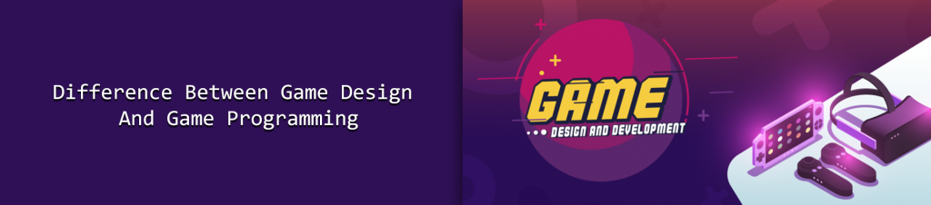 The Difference Between Game Designs From Game Programming | Juego Studio